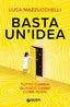 Copertina del libro BASTA UN' IDEA - TUTTO CAMBIA QUANDO