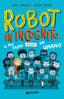 Copertina del libro ROBOT IN INCOGNITO. IL MIO PRIMO ANNO DA