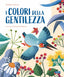 Copertina del libro I COLORI DELLA GENTILEZZA. EDIZ. A COLOR