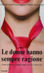 Copertina del libro LE DONNE HANNO SEMPRE RAGIONE