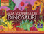 Copertina del libro ALLA SCOPERTA DEI DINOSAURI. EDIZ. A COL