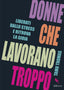 Copertina del libro DONNE CHE LAVORANO TROPPO. LIBERATI DALL