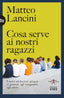 Copertina del libro COSA SERVE AI NOSTRI RAGAZZI