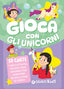 Copertina del libro GIOCA CON GLI UNICORNI
