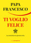 Copertina del libro TI VOGLIO FELICE