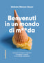 Copertina del libro BENVENUTI IN UN MONDO DI M**DA